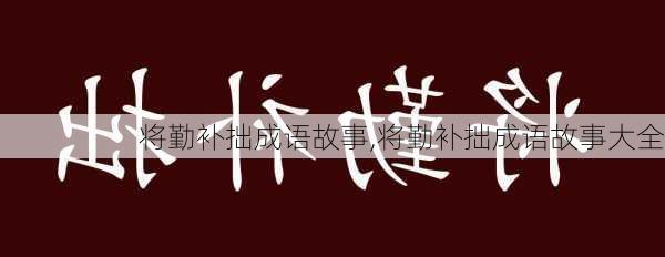 将勤补拙成语故事,将勤补拙成语故事大全