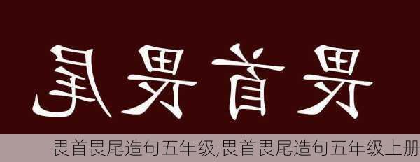 畏首畏尾造句五年级,畏首畏尾造句五年级上册