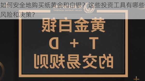 如何安全地购买纸黄金和白银？这些投资工具有哪些风险和决策？