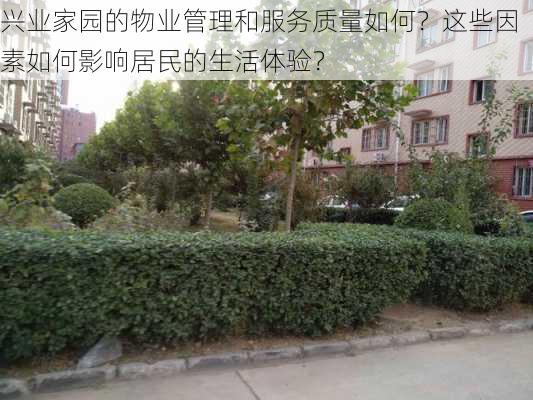 兴业家园的物业管理和服务质量如何？这些因素如何影响居民的生活体验？