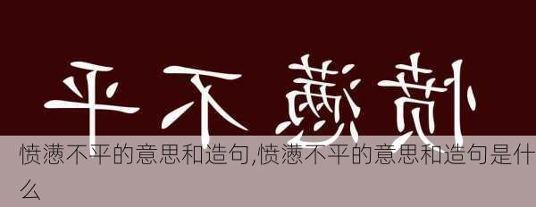 愤懑不平的意思和造句,愤懑不平的意思和造句是什么