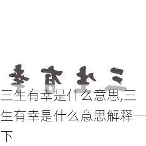 三生有幸是什么意思,三生有幸是什么意思解释一下