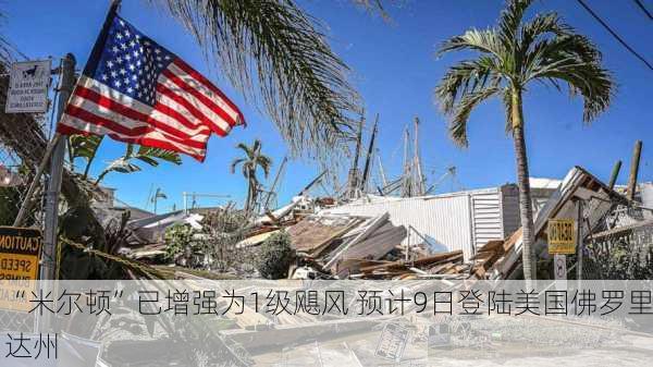 “米尔顿”已增强为1级飓风 预计9日登陆美国佛罗里达州