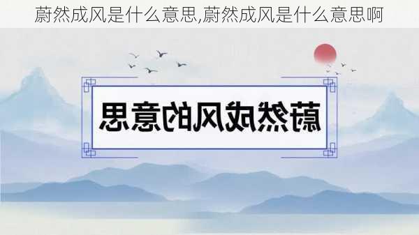 蔚然成风是什么意思,蔚然成风是什么意思啊