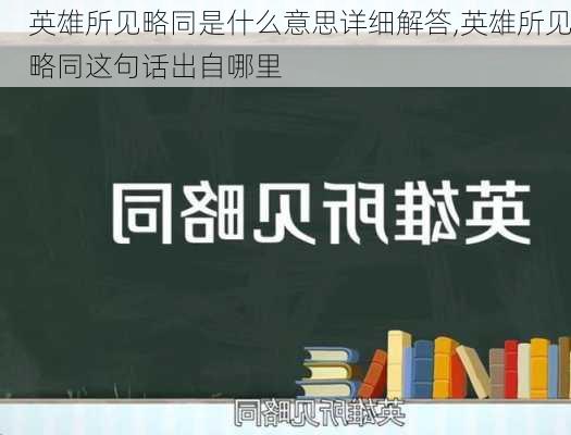 英雄所见略同是什么意思详细解答,英雄所见略同这句话出自哪里