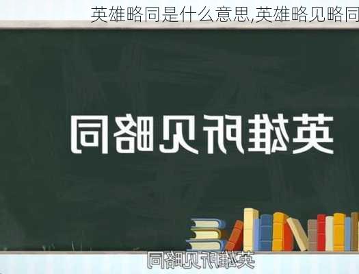 英雄略同是什么意思,英雄略见略同