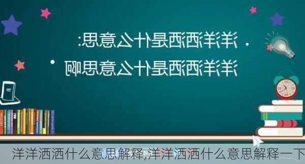 洋洋洒洒什么意思解释,洋洋洒洒什么意思解释一下