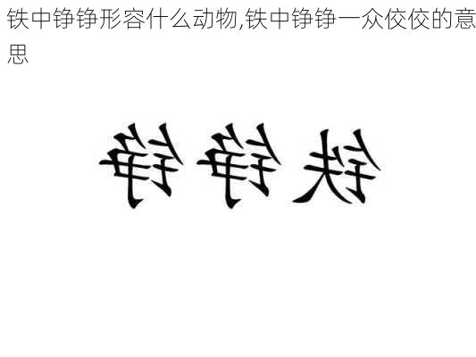 铁中铮铮形容什么动物,铁中铮铮一众佼佼的意思