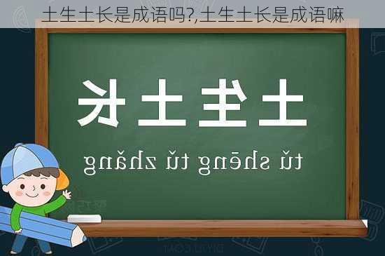 土生土长是成语吗?,土生土长是成语嘛