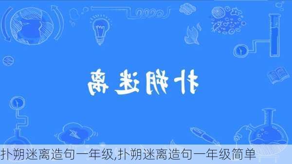 扑朔迷离造句一年级,扑朔迷离造句一年级简单