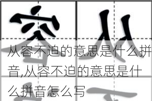 从容不迫的意思是什么拼音,从容不迫的意思是什么拼音怎么写