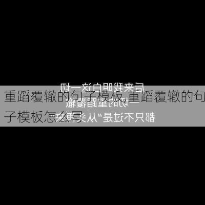 重蹈覆辙的句子模板,重蹈覆辙的句子模板怎么写