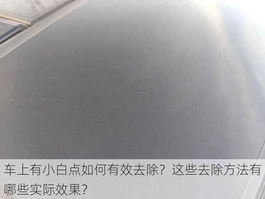 车上有小白点如何有效去除？这些去除方法有哪些实际效果？