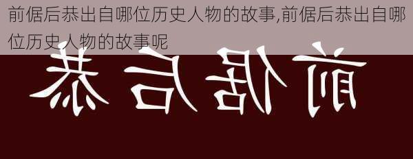 前倨后恭出自哪位历史人物的故事,前倨后恭出自哪位历史人物的故事呢