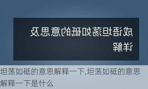 坦荡如砥的意思解释一下,坦荡如砥的意思解释一下是什么