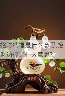 招财纳福是什么意思,招财纳福是什么意思?