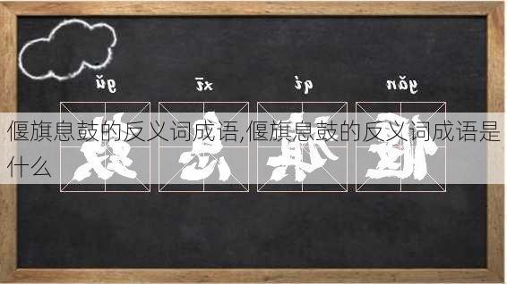 偃旗息鼓的反义词成语,偃旗息鼓的反义词成语是什么