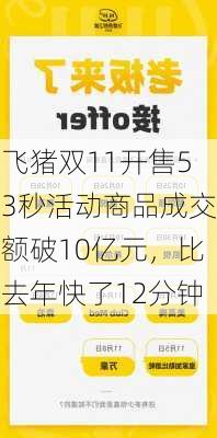 飞猪双11开售53秒活动商品成交额破10亿元，比去年快了12分钟