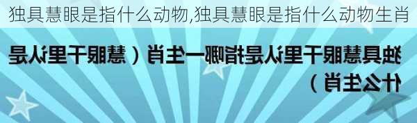 独具慧眼是指什么动物,独具慧眼是指什么动物生肖