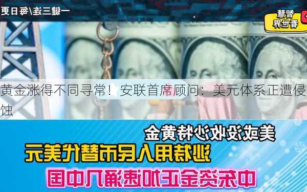 黄金涨得不同寻常！安联首席顾问：美元体系正遭侵蚀