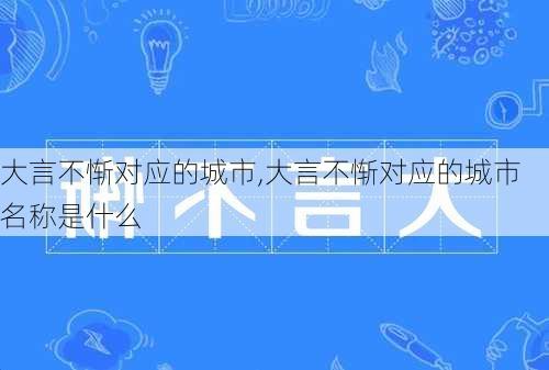 大言不惭对应的城市,大言不惭对应的城市名称是什么