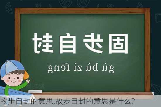 故步自封的意思,故步自封的意思是什么?