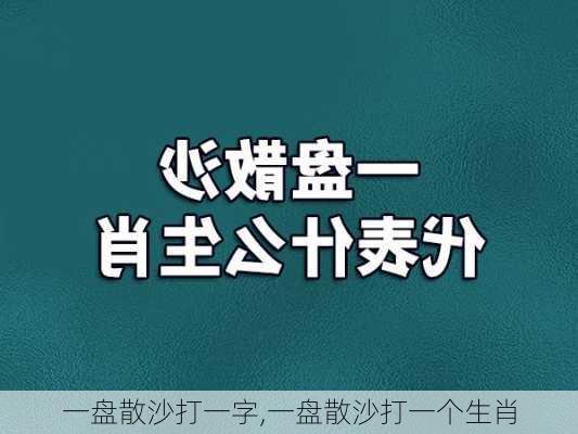 一盘散沙打一字,一盘散沙打一个生肖