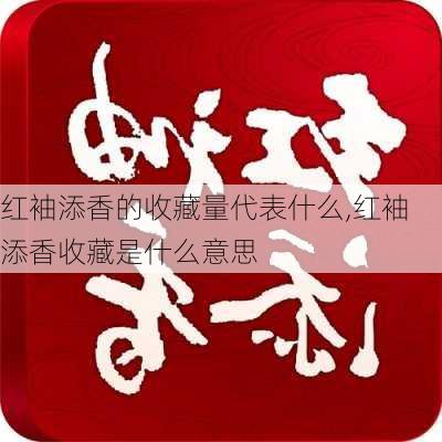 红袖添香的收藏量代表什么,红袖添香收藏是什么意思