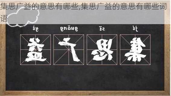 集思广益的意思有哪些,集思广益的意思有哪些词语