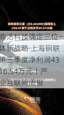 商汤科技确定三位一体新战略 上海钢联第三季度净利润4316.54万元丨产业互联网周报