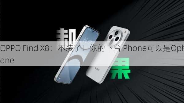 OPPO Find X8：不装了！你的下台iPhone可以是Ophone