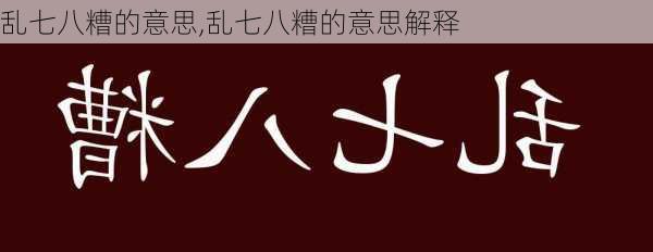 乱七八糟的意思,乱七八糟的意思解释