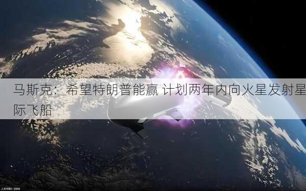 马斯克：希望特朗普能赢 计划两年内向火星发射星际飞船