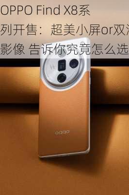 OPPO Find X8系列开售：超美小屏or双潜望影像 告诉你究竟怎么选？