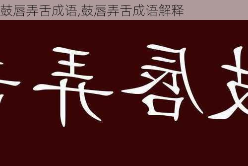 鼓唇弄舌成语,鼓唇弄舌成语解释