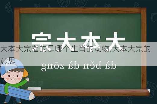 大本大宗指的是哪个生肖的动物,大本大宗的意思