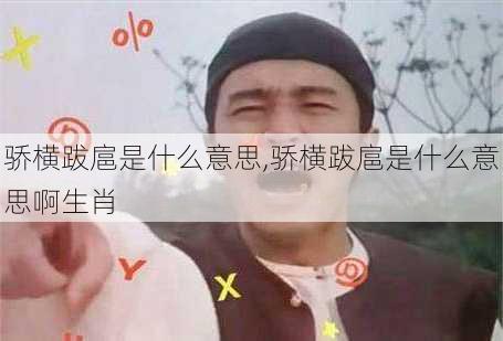 骄横跋扈是什么意思,骄横跋扈是什么意思啊生肖