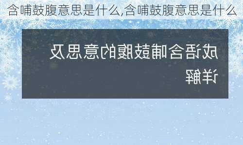 含哺鼓腹意思是什么,含哺鼓腹意思是什么