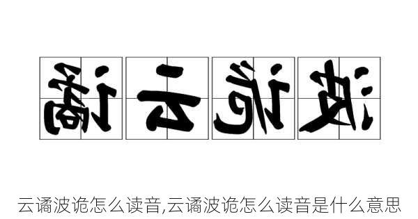 云谲波诡怎么读音,云谲波诡怎么读音是什么意思