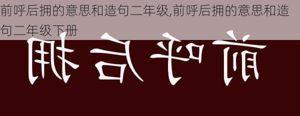 前呼后拥的意思和造句二年级,前呼后拥的意思和造句二年级下册