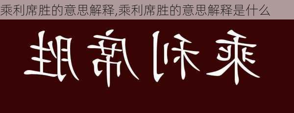 乘利席胜的意思解释,乘利席胜的意思解释是什么