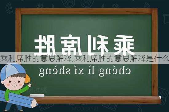 乘利席胜的意思解释,乘利席胜的意思解释是什么