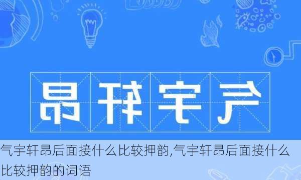 气宇轩昂后面接什么比较押韵,气宇轩昂后面接什么比较押韵的词语