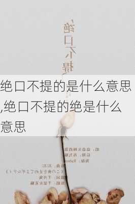 绝口不提的是什么意思,绝口不提的绝是什么意思