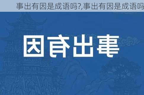 事出有因是成语吗?,事出有因是成语吗