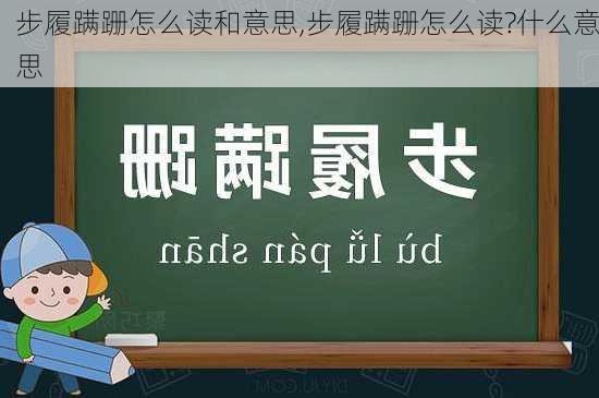 步履蹒跚怎么读和意思,步履蹒跚怎么读?什么意思