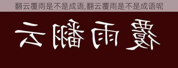 翻云覆雨是不是成语,翻云覆雨是不是成语呢