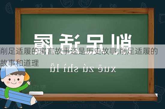 削足适履的寓言故事还是历史故事,削足适履的故事和道理