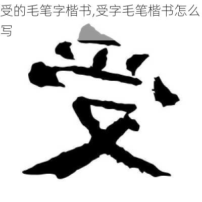 受的毛笔字楷书,受字毛笔楷书怎么写