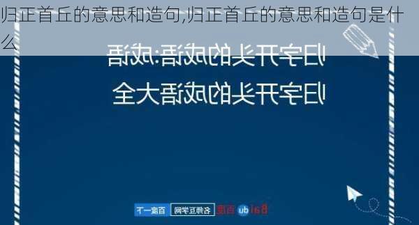 归正首丘的意思和造句,归正首丘的意思和造句是什么